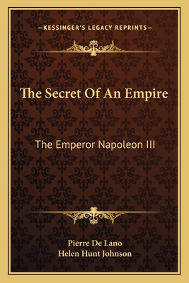The Secret of an Empire: The Emperor Napoleon III - De Lano, Pierre, and Johnson, Helen Hunt (Translated by)