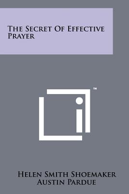 The Secret of Effective Prayer - Shoemaker, Helen Smith, and Pardue, Austin (Introduction by)