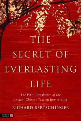 The Secret of Everlasting Life: The First Translation of the Ancient Chinese Text on Immortality - Bertschinger, Richard