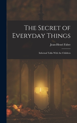 The Secret of Everyday Things: Informal Talks With the Children - Fabre, Jean-Henri