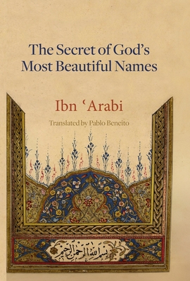 The Secret of God's Most Beautiful Names - Beneito, Pablo (Translated by), and Ibn 'Arabi, Muhyiddin