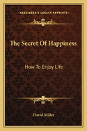 The Secret Of Happiness: How To Enjoy Life