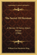 The Secret of Heroism: A Memoir of Henry Albert Harper (1906)