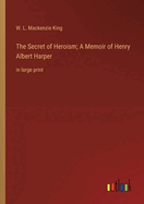 The Secret of Heroism; A Memoir of Henry Albert Harper: in large print