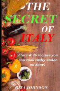 The Secret of Italy: A Story & 26 recipes that you can easily cook under an hour!