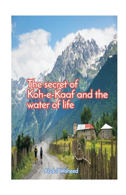 The secret of KoheKaaf and the water of life - Waheed, Abdul