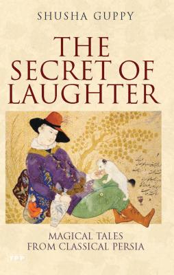 The Secret of Laughter: Magical Tales from Classical Persia - Guppy, Shusha