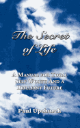 The Secret of Life: A Manual for Total Self Worth and a Brilliant Future