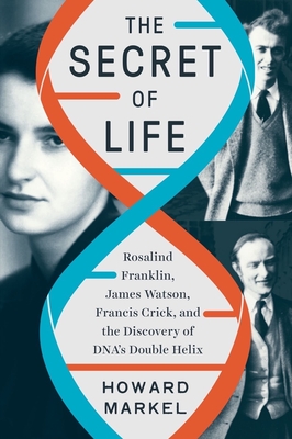 The Secret of Life: Rosalind Franklin, James Watson, Francis Crick, and the Discovery of Dna's Double Helix - Markel, Howard