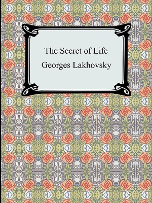 The Secret of Life - Lakhovsky, Georges