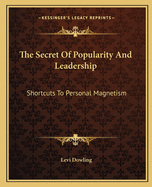 The Secret Of Popularity And Leadership: Shortcuts To Personal Magnetism