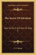 The Secret of Salvation: How to Get It and How to Keep It