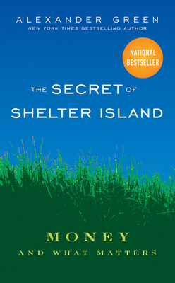 The Secret of Shelter Island: Money and What Matters - Green, Alexander
