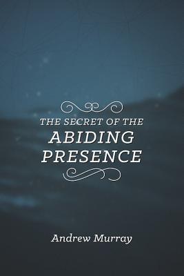 The Secret of the Abiding Presence - Murray, Andrew