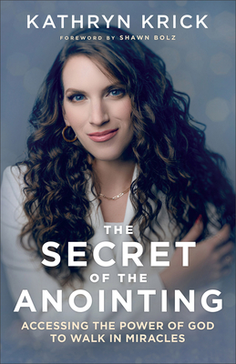 The Secret of the Anointing: Accessing the Power of God to Walk in Miracles - Krick, Kathryn