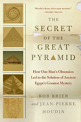 The Secret of the Great Pyramid: How One Man's Obsession Led to the Solution of Ancient Egypt's Greatest Mystery - Brier, Bob, and Houdin, Jean-Pierre