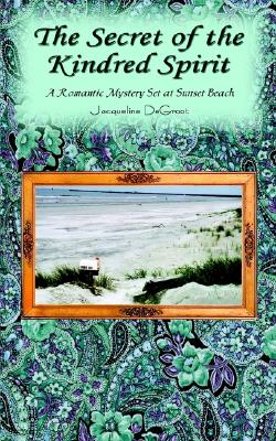 The Secret of the Kindred Spirit: A Romantic Mystery Set at Sunset Beach - DeGroot, Jacqueline