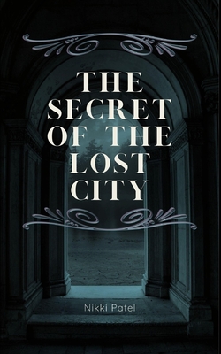 The Secret of the Lost City - Patel, Nikki