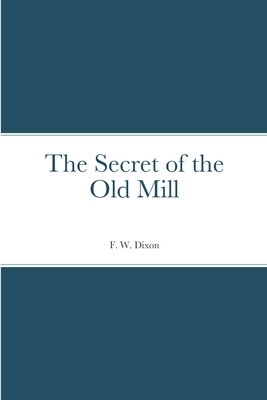 The Secret of the Old Mill - Dixon, F W