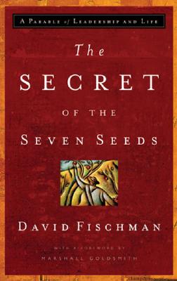 The Secret of the Seven Seeds: A Parable of Leadership and Life - Fischman, David