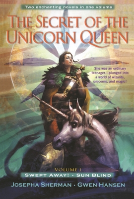 The Secret of the Unicorn Queen, Vol. 1: Swept Away and Sun Blind - Sherman, Josepha, and Hansen, Gwen