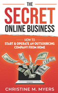 The Secret Online Business: How to Start & Operate an Outsourcing Company from Home