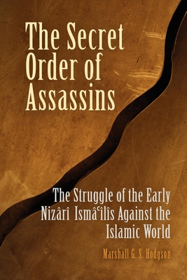 The Secret Order of Assassins: The Struggle of the Early Nizari Isma'ilis Against the Islamic World - Hodgson, Marshall G S