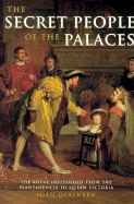 The Secret People of the Palaces: The Royal Household from the Plantagenets to Queen Victoria