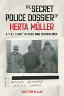 The Secret Police Dossier of Herta Mller: A "File Story" of Cold War Surveillance