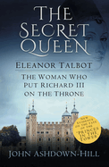 The Secret Queen: Eleanor Talbot, the Woman Who Put Richard III on the Throne