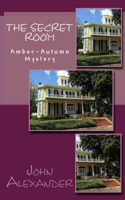 The Secret Room: Amber-Autumn Mystery - Alexander, John, MD