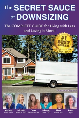 The Secret Sauce of Downsizing: The Complete Guide for Living with Less and Loving It More - Uhrik, Marlena E, and Mariscal, Michele, and Bermudes, Grace