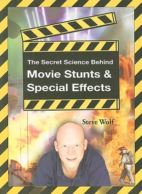 The Secret Science Behind Movie Stunts & Special Effects - Wolf, Steve