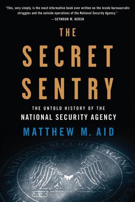 The Secret Sentry: The Untold History of the National Security Agency - Aid, Matthew M