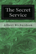 The Secret Service: The Field, The Dungeon, and The Escape - Richardson, Albert D