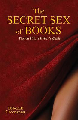 The Secret Sex of Books: A Writer's Guide - Greenspan, Deborah