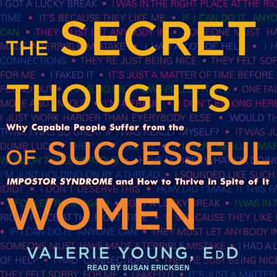 The Secret Thoughts of Successful Women: Why Capable People Suffer from the Impostor Syndrome and How to Thrive in Spite of It - Young, Valerie