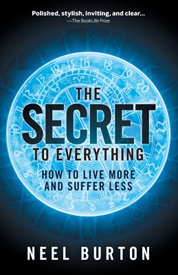 The Secret to Everything: How to Live More and Suffer Less - Burton, Neel