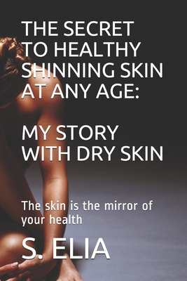 The Secret to Healthy Shinning Skin at Any Age: MY STORY WITH DRY SKIN: The skin is the mirror of your health - Elia, S