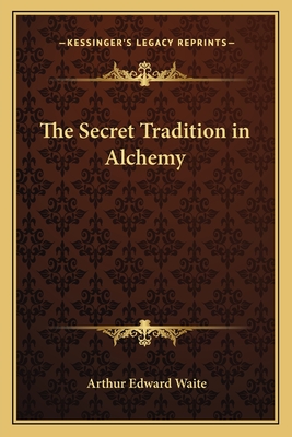The Secret Tradition in Alchemy - Waite, Arthur Edward, Professor
