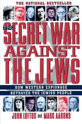 The Secret War Against the Jews: How Western Espionage Betrayed the Jewish People - Loftus, John, and Aarons, Mark