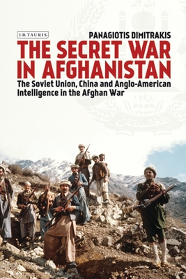 The Secret War in Afghanistan: The Soviet Union, China and Anglo-American Intelligence in the Afghan War - Dimitrakis, Panagiotis