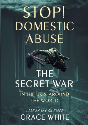 The Secret War in the UK and Around the World: Domestic Abuse - White, Grace