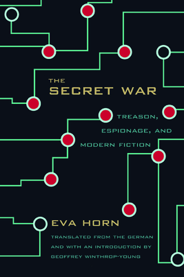 The Secret War: Treason, Espionage, and Modern Fiction - Horn, Eva, and Winthrop-Young, Geoffrey (Translated by)
