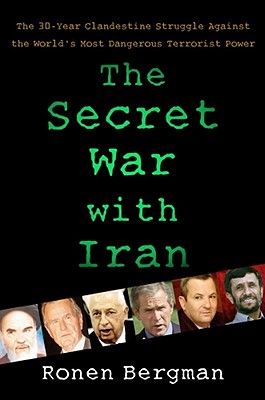 The Secret War with Iran: The 30-Year Clandestine Struggle Against the World's Most Dangerous Terrorist Power - Bergman, Ronen