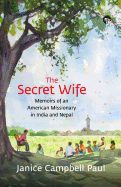 The Secret Wife: Memoirs of an American Missionary in India and Nepal