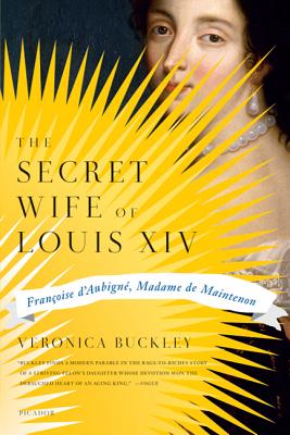 The Secret Wife of Louis XIV: Francoise D'Aubigne, Madame de Maintenon - Buckley, Veronica