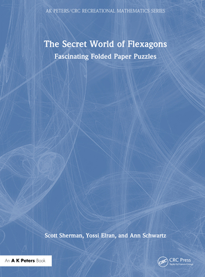 The Secret World of Flexagons: Fascinating Folded Paper Puzzles - Sherman, Scott, and Elran, Yossi, and Schwartz, Ann