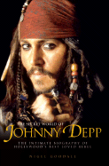 The Secret World of Johnny Depp: The Intimate Biography of Hollywood's Best-Loved Rebel