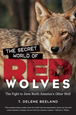 The Secret World of Red Wolves: The Fight to Save North America's Other Wolf - Beeland, T Delene